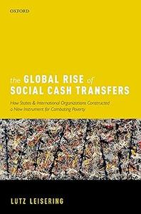 The Global Rise of Social Cash Transfers How States and International Organizations Constructed a New Instrument for Co