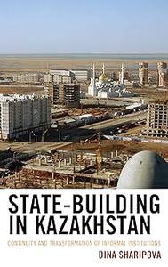 State–Building in Kazakhstan Continuity and Transformation of Informal Institutions
