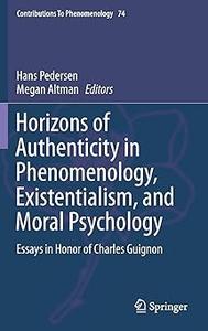 Horizons of Authenticity in Phenomenology, Existentialism, and Moral Psychology Essays in Honor of Charles Guignon