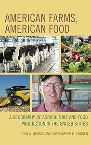 American Farms, American Food A Geography of Agriculture and Food Production in the United States