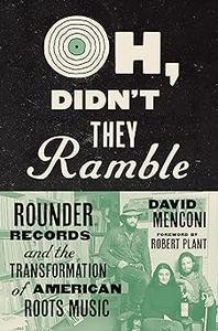 Oh, Didn't They Ramble Rounder Records and the Transformation of American Roots Music