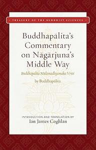 Buddhapalita's Commentary on Nagarjuna's Middle Way Buddhapalita–Mulamadhyamaka–Vrtti