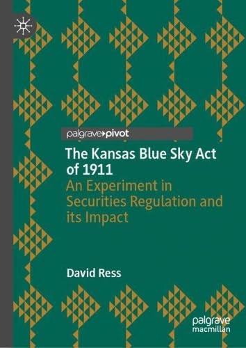 The Kansas Blue Sky Act of 1911 An Experiment in Securities Regulation and its Impact