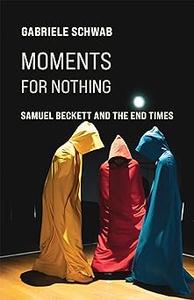 Moments for Nothing Samuel Beckett and the End Times