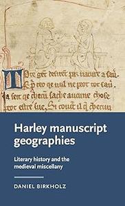 Harley manuscript geographies Literary history and the medieval miscellany