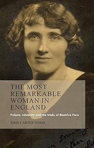 The most remarkable woman in England Poison, celebrity and the trials of Beatrice Pace