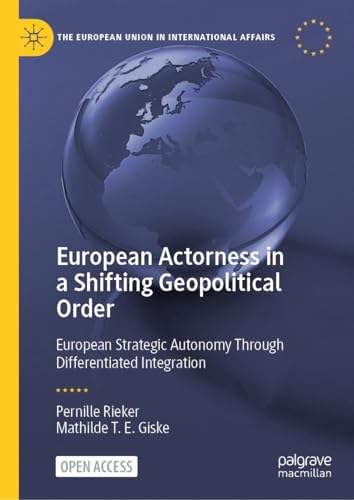 European Actorness in a Shifting Geopolitical Order European Strategic Autonomy Through Differentiated Integration