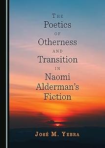 The Poetics of Otherness and Transition in Naomi Aldermans Fiction