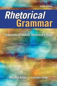 Rhetorical Grammar Grammatical Choices, Rhetorical Effects Ed 8