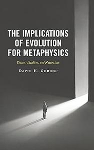 The Implications of Evolution for Metaphysics Theism, Idealism, and Naturalism