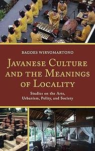 Javanese Culture and the Meanings of Locality Studies on the Arts, Urbanism, Polity, and Society