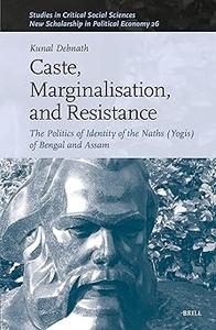 Caste, Marginalisation, and Resistance The Politics of Identity of the Naths Yogis of Bengal and Assam