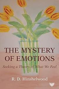 The Mystery of Emotions Seeking a Theory of What We Feel