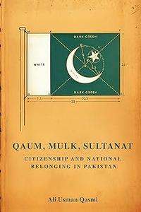 Qaum, Mulk, Sultanat Citizenship and National Belonging in Pakistan
