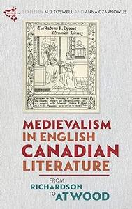 Medievalism in English Canadian Literature From Richardson to Atwood