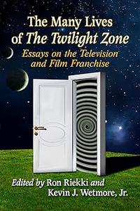 The Many Lives of The Twilight Zone Essays on the Television and Film Franchise