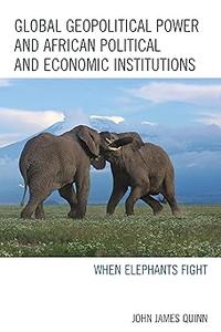 Global Geopolitical Power and African Political and Economic Institutions When Elephants Fight