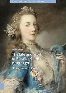 The Life and Work of Rosalba Carriera (1673–1757) The Queen of Pastel