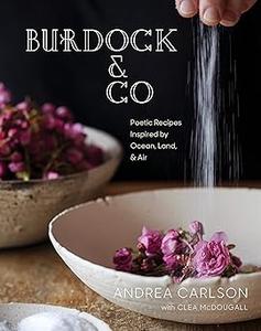 Burdock & Co Poetic Recipes Inspired by Ocean, Land & Air A Cookbook