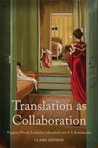 Translation as Collaboration Virginia Woolf, Katherine Mansfield and S.S. Koteliansky