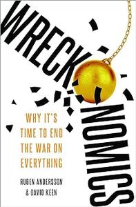 Wreckonomics Why It’s Time to End the War on Everything
