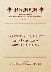 Skepticism, Causality and Skepticism about Causality Volume 10 Proceedings of the Society for Medieval Logic and Metaph