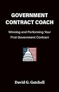 Government Contract Coach Winning and Performing Your First Government Contract