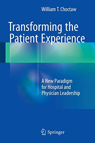 Transforming the Patient Experience A New Paradigm for Hospital and Physician Leadership (2024)