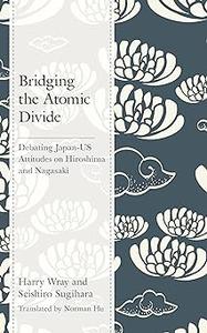 Bridging the Atomic Divide Debating Japan-US Attitudes on Hiroshima and Nagasaki