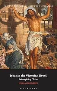 Jesus in the Victorian Novel Reimagining Christ