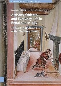Artisans, Objects and Everyday Life in Renaissance Italy The Material Culture of the Middling Class