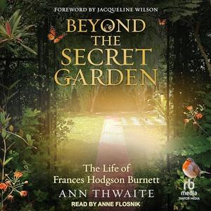 Beyond the Secret Garden: The Life of Frances Hodgson Burnett [Audiobook]