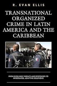 Transnational Organized Crime in Latin America and the Caribbean From Evolving Threats and Responses to Integrated, Ada