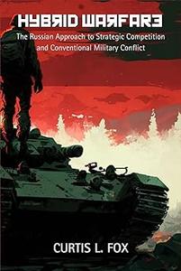 Hybrid Warfare The Russian Approach to Strategic Competition & Conventional Military Conflict