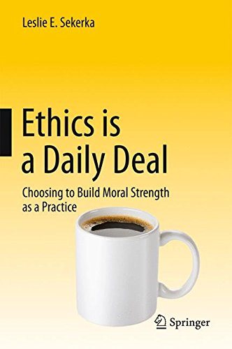 Ethics is a Daily Deal Choosing to Build Moral Strength as a Practice