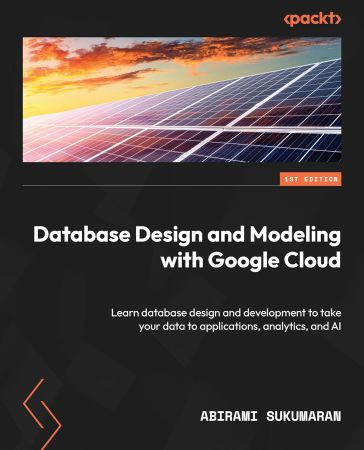 Database Design and Modeling with Google Cloud: Learn database design and development to take your data to applications