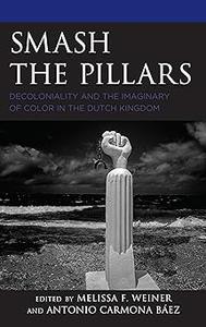 Smash the Pillars Decoloniality and the Imaginary of Color in the Dutch Kingdom
