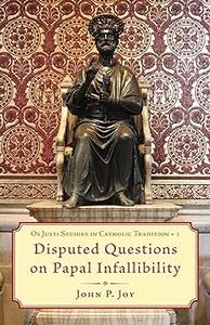Disputed Questions on Papal Infallibility