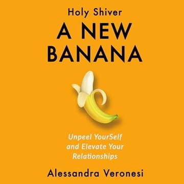 A New Banana: Unpeel YourSelf and Elevate Your Relationships [Audiobook]