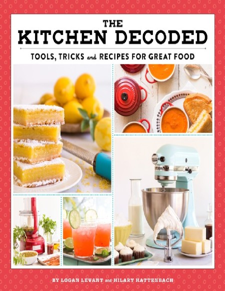 The Kitchen Decoded: Tools, Tricks, and Recipes for Great Food by Logan Levant 968fd7c4d64f1d39b407bf6c2c6b1ba2