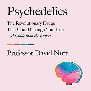 Psychedelics: The Revolutionary Drugs That Could Change Your Life—A Guide from the Expert [Audiob...
