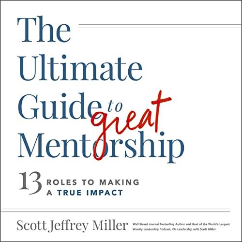 The Ultimate Guide to Great Mentorship 13 Roles to Making a True Impact [Audiobook]