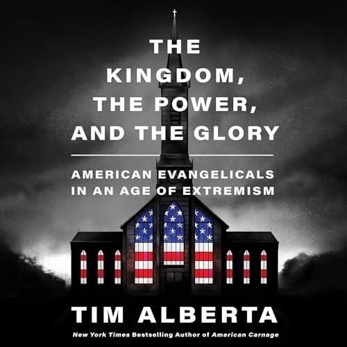 The Kingdom, the Power, and the Glory American Evangelicals in an Age of Extremism [Audiobook]