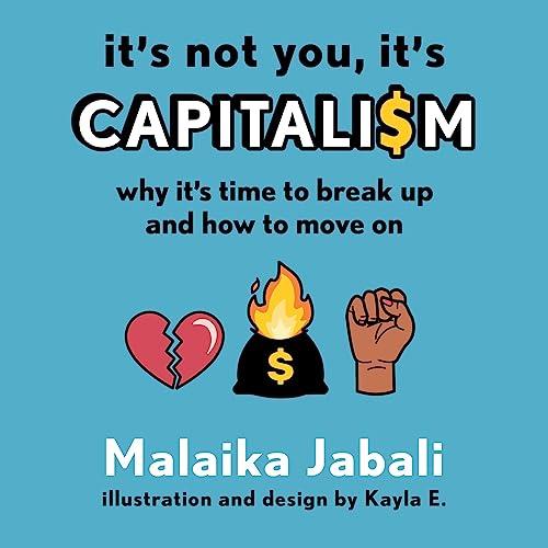 It’s Not You, It’s Capitalism Why It’s Time to Break Up and How to Move On [Audiobook]