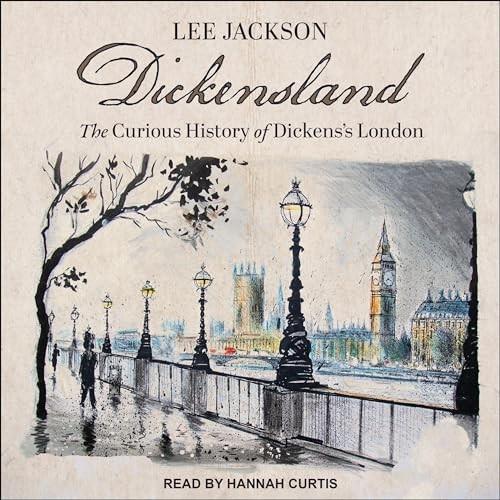 Dickensland The Curious History of Dickens’s London [Audiobook]