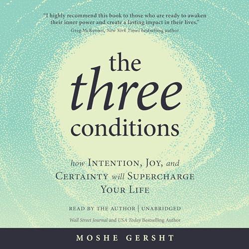 The Three Conditions How Intention, Joy, and Certainty Will Supercharge Your Life [Audiobook]