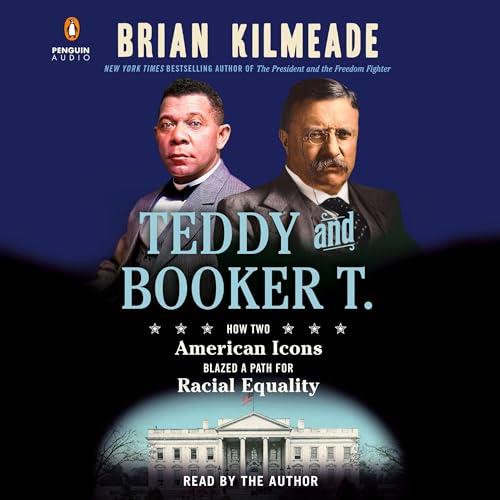 Teddy and Booker T. How Two American Icons Blazed a Path for Racial Equality [Audiobook]