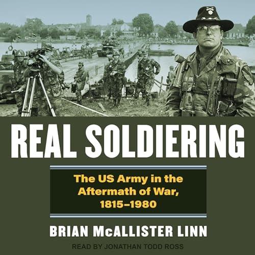 Real Soldiering The US Army in the Aftermath of War, 1815–1980 [Audiobook]