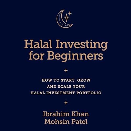 Halal Investing for Beginners How to Start, Grow and Scale Your Halal Investment Portfolio [Audiobook]