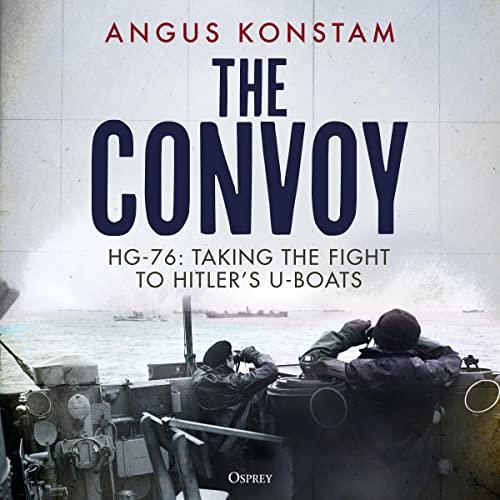 The Convoy HG–76 Taking the Fight to Hitler's U–boats [Audiobook]